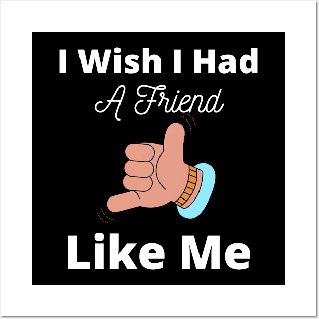 I Wish I Had A Friend Like Me Wall Art by Artmmey